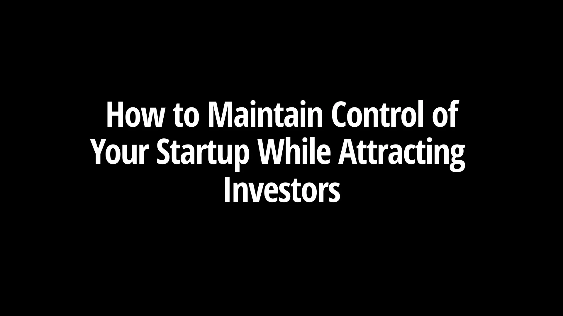 How to Maintain Control of Your Startup While Attracting Investors