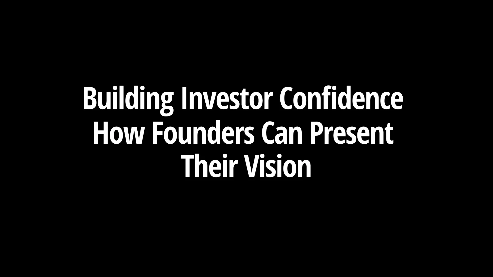 Building Investor Confidence: How Founders Can Present Their Vision